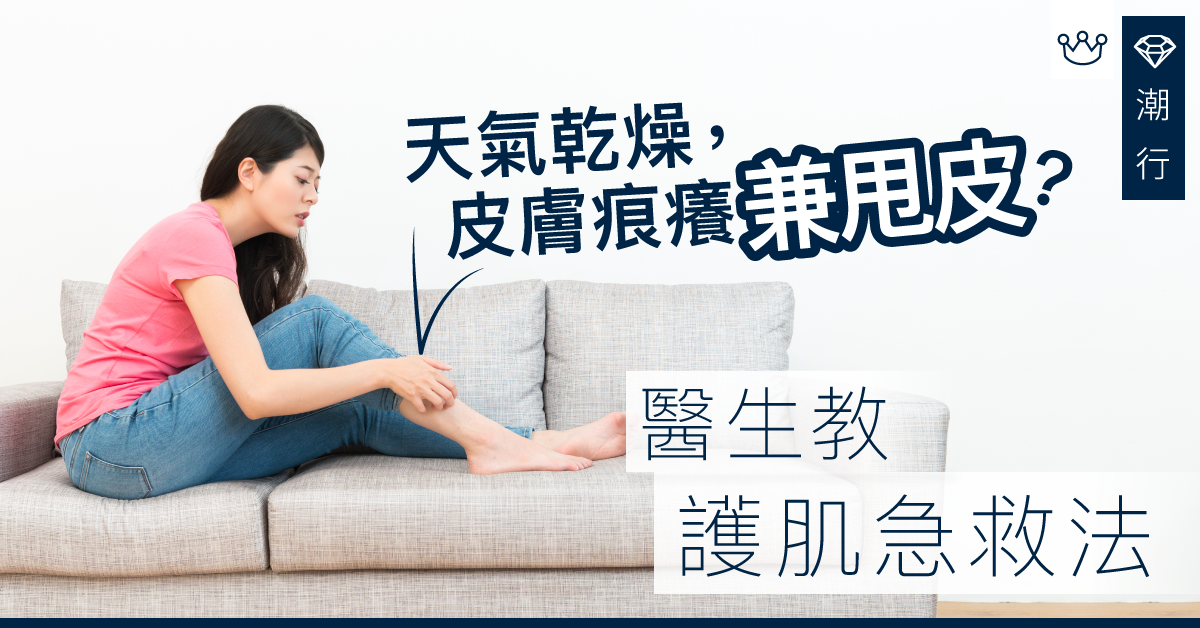 【冬日護膚】乾燥到皮膚痕癢兼甩皮？醫生教護肌急救法