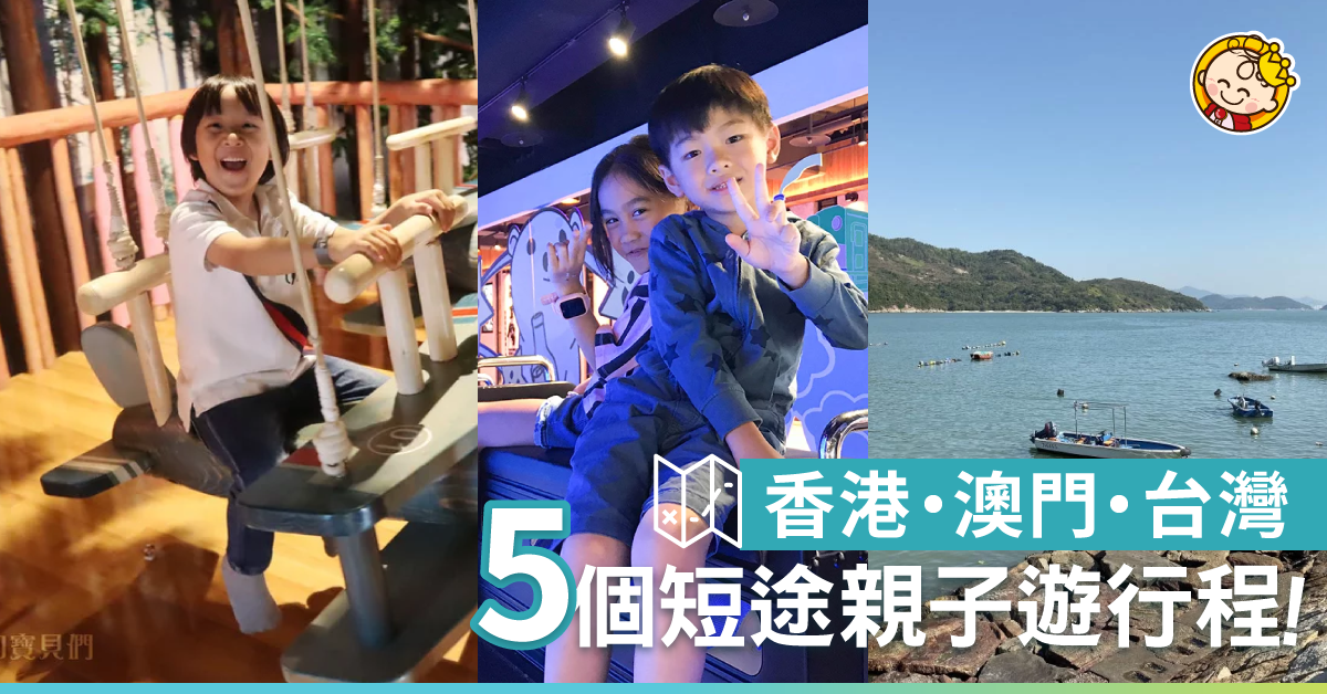 【小編玩樂推介】5個香港、澳門、台灣親子短途行程！