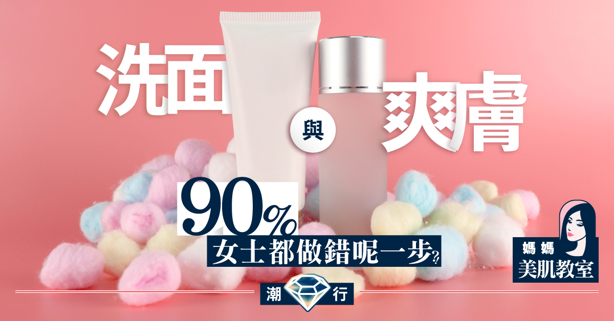 【媽媽美肌教室】用甚麽潔面產品先係好？最好用水溶性及親膚性高的