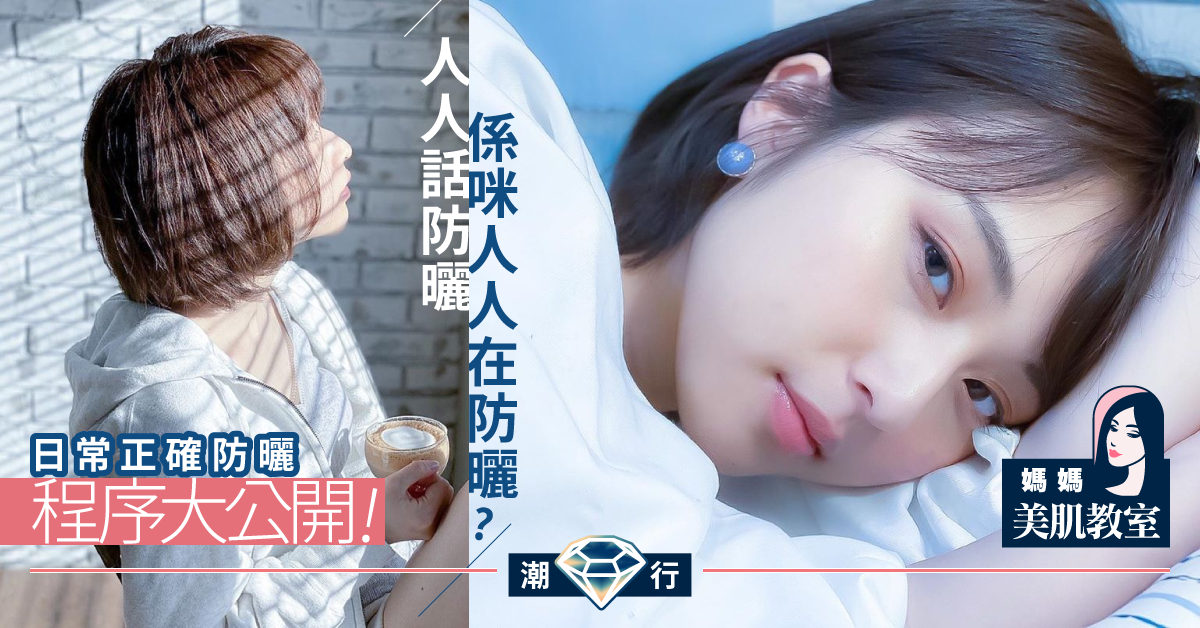 【媽媽美肌教室】曬得多搞到皮膚又老又乾 美肌教主公開日常防曬的正確流程