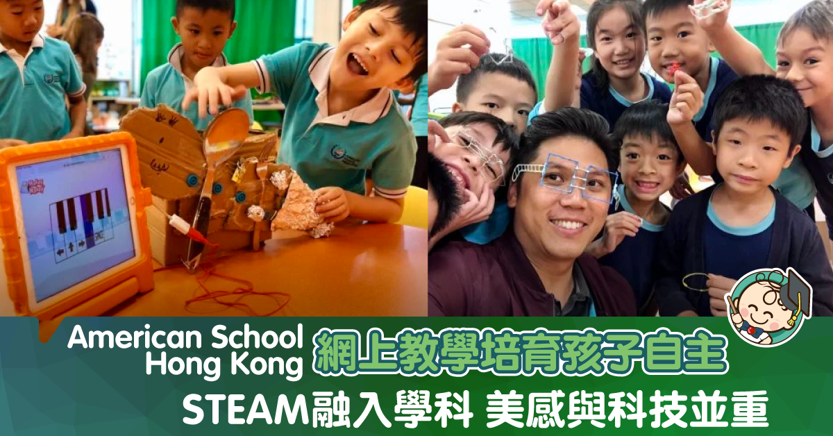 【American School Hong Kong】善用網上教學轉危為機，三大原因推行STEAM：你會看到孩子有多快樂