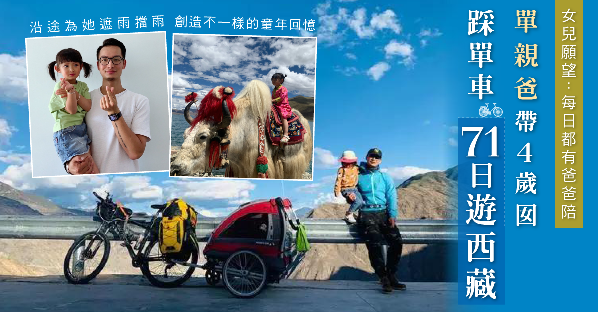 【超級奶爸】單親爸帶4歲女踩單車71日遊西藏 創造不一樣的童年回憶