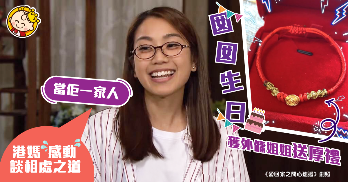 【傭家有道】囡囡生日獲外傭送厚禮 港媽大談相處之道:當佢一家人