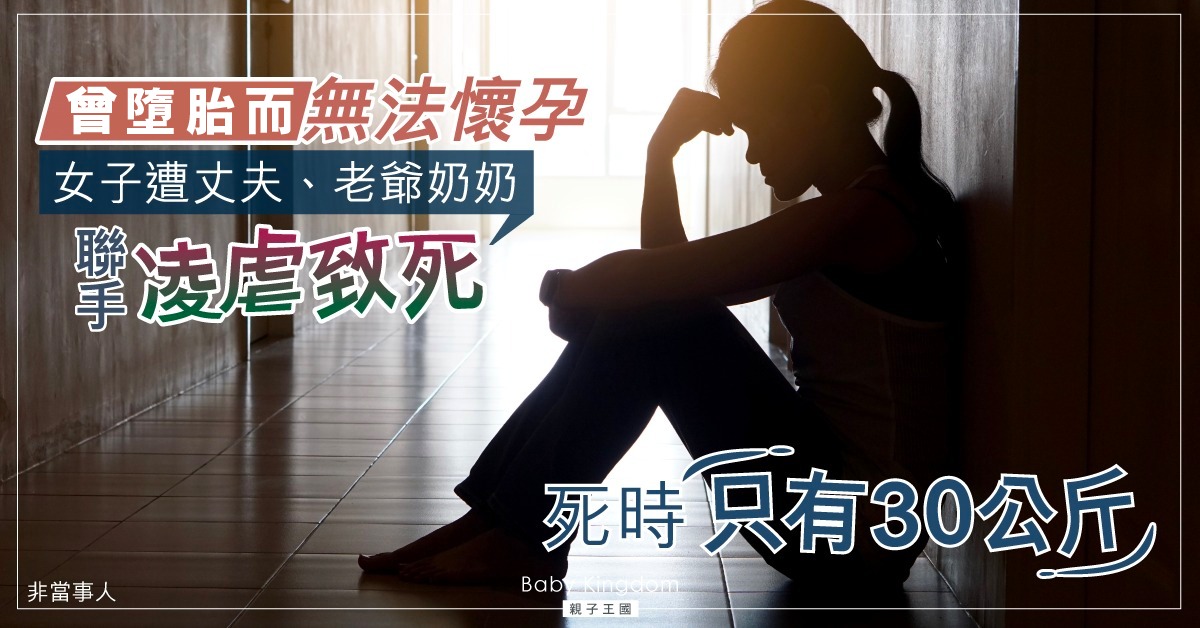 【家庭悲劇】曾墮胎致無法懷孕 女子遭丈夫、老爺奶奶虐待致死