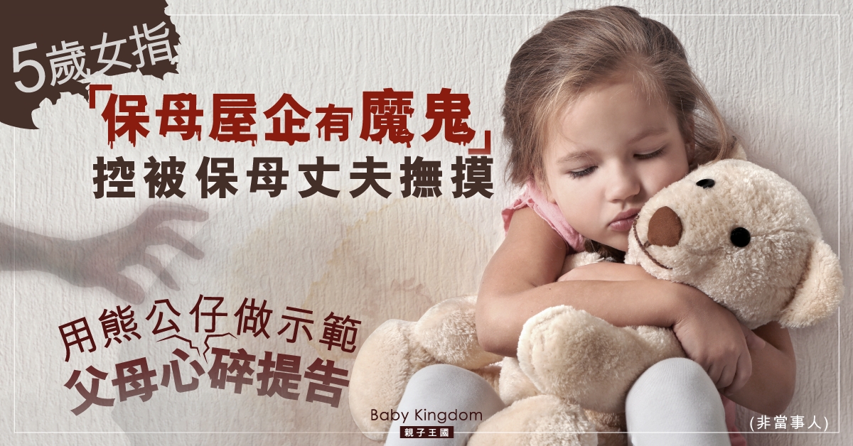 5歲女指「保母屋企有魔鬼」控被撫摸 用熊公仔示範令爸媽心碎