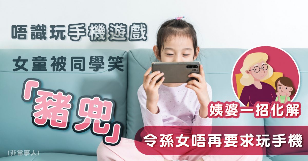 女童不懂玩手機遊戲被同學笑「豬兜」  姨婆一招化解  令孫女不再要求玩手機