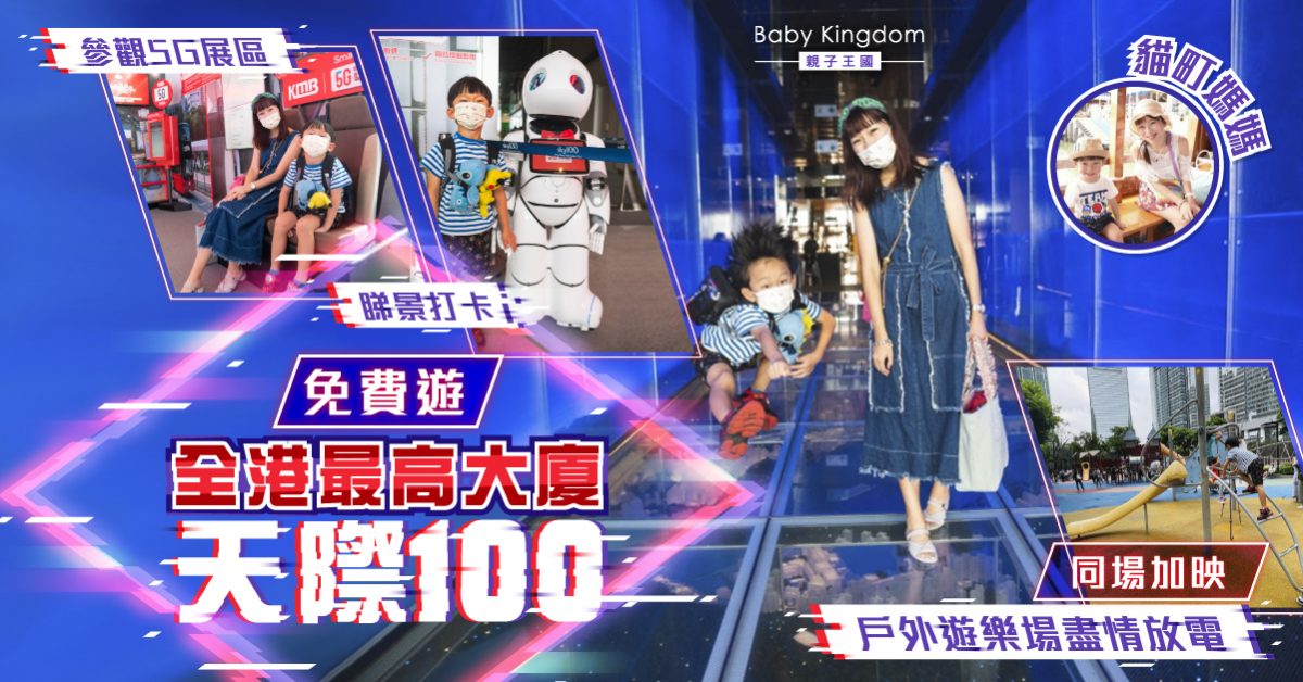【親子好去處】免費遊全港最高大廈天際100 邊欣賞維港美景邊打卡 再參觀未來5G展區