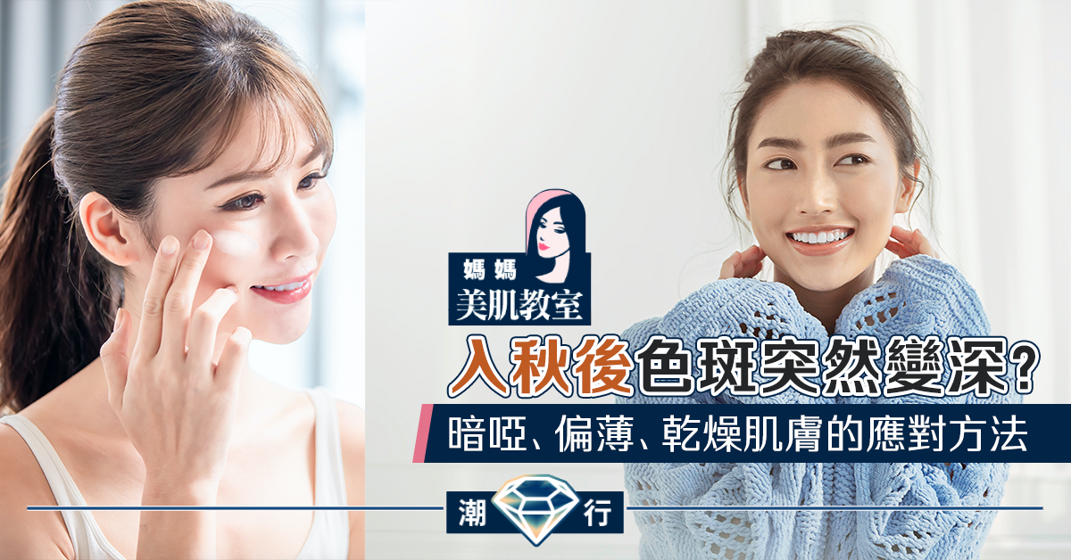 【媽媽美肌教室】應對「秋老虎」對肌膚的三大損害（二）：色斑加深