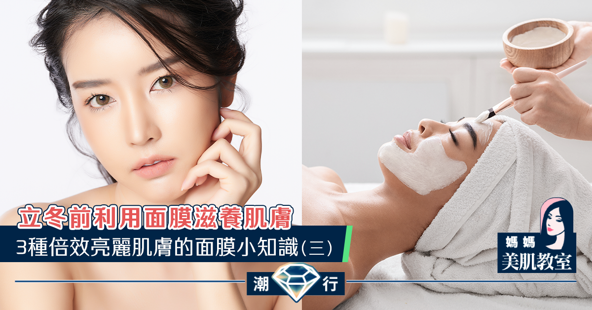 【媽媽美肌教室】3種倍效亮麗肌膚的面膜小知識（三）