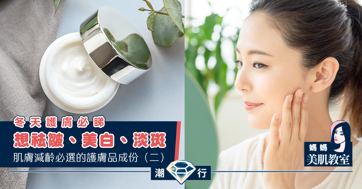 【媽媽美肌教室】肌膚減齡必選的護膚品成份(二)