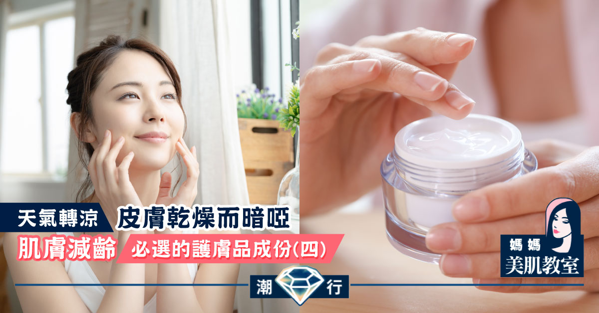 【媽媽美肌教室】肌膚減齡必選的護膚品成份（四）