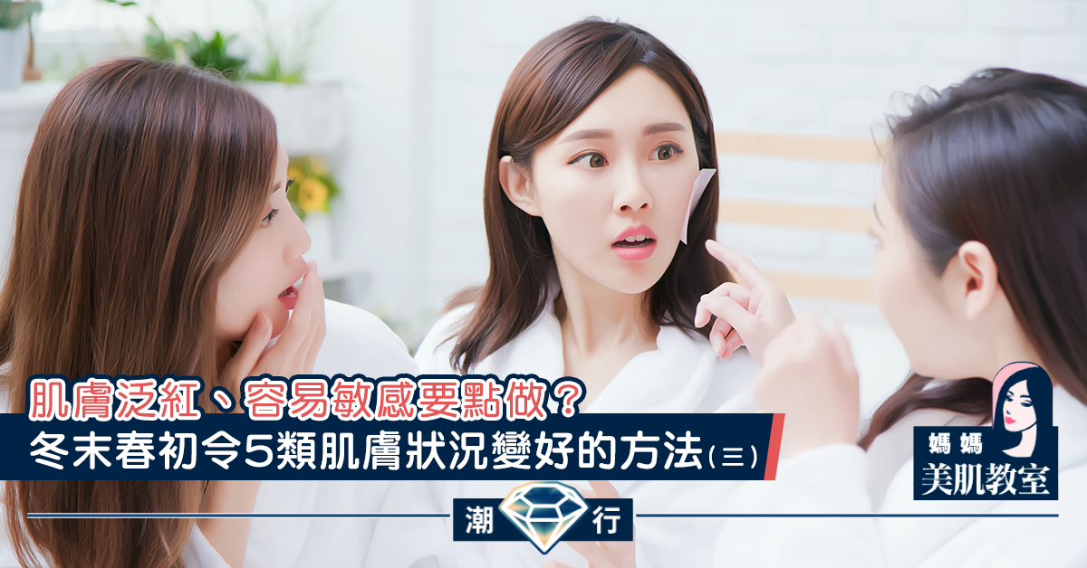 【媽媽美肌教室】冬末春初令5類肌膚狀況變好的方法（三）