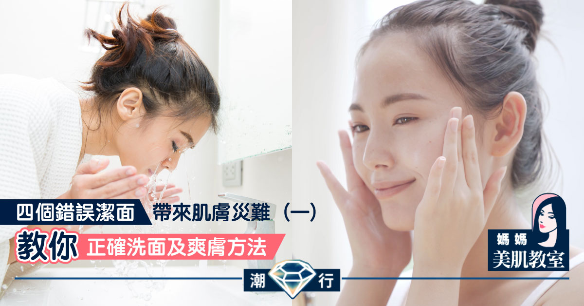 【媽媽美肌教室】四個錯誤潔面帶來肌膚災難（一）