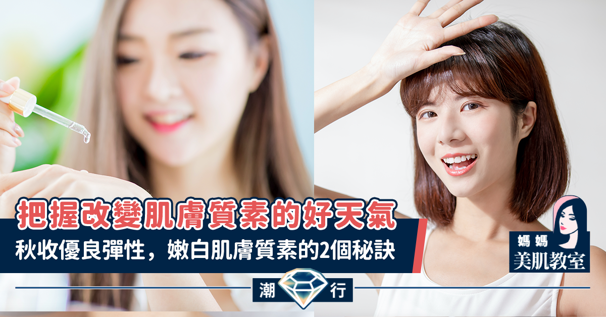 【媽媽美肌教室】秋收優良彈性，嫩白肌膚質素的2個秘訣