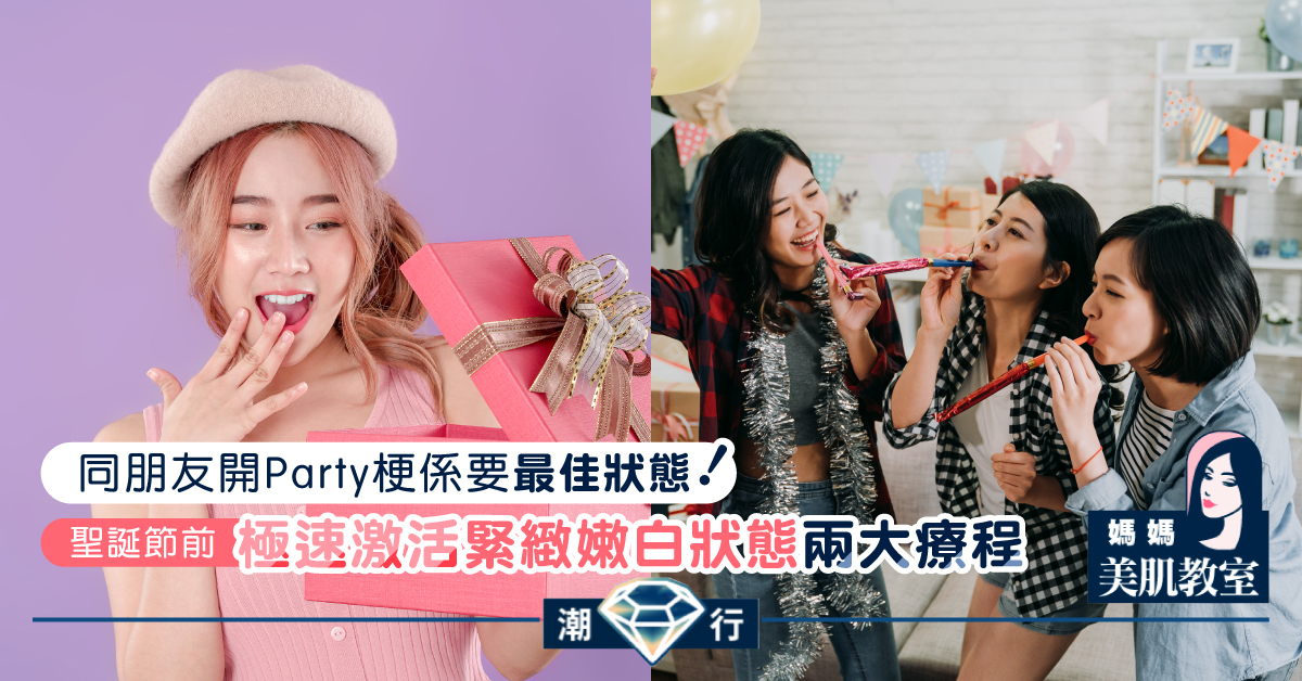 【媽媽美肌教室】聖誕節前極速激活緊緻嫩白狀態兩大療程