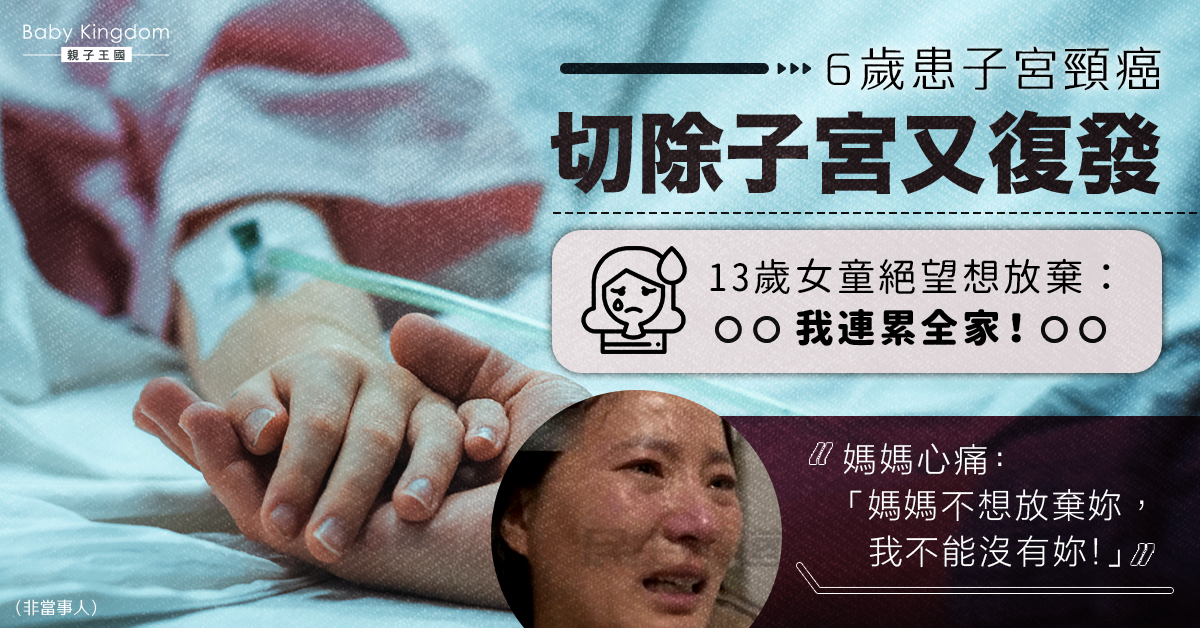 【兒童癌症】6歲患子宮頸癌切除子宮又復發 13歲女童絕望想放棄：我連累全家！