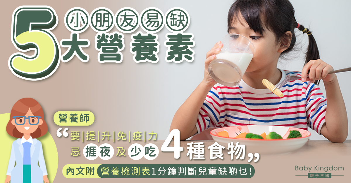 【兒童健康】營養師提醒兒童易缺5大營養素 10個症狀判斷兒童有冇缺乏！