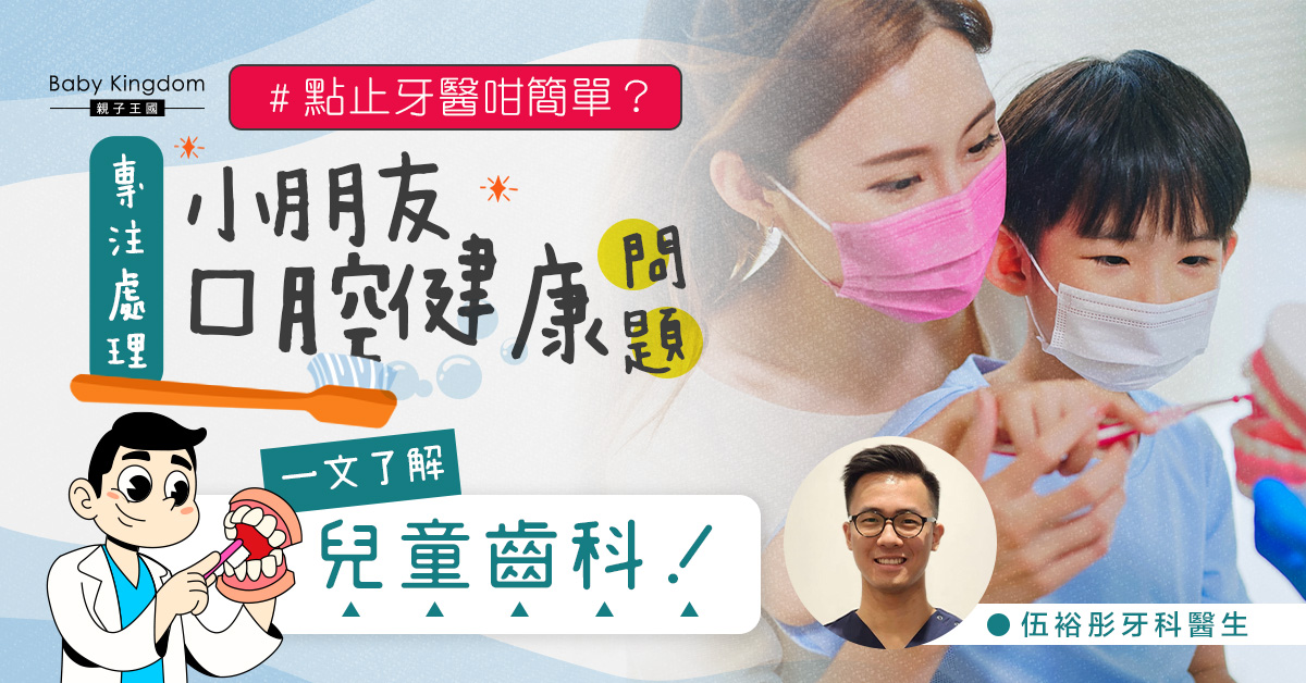 牙科原來唔止牙科？ 了解一下仔仔女女的專屬醫生：兒童齒科