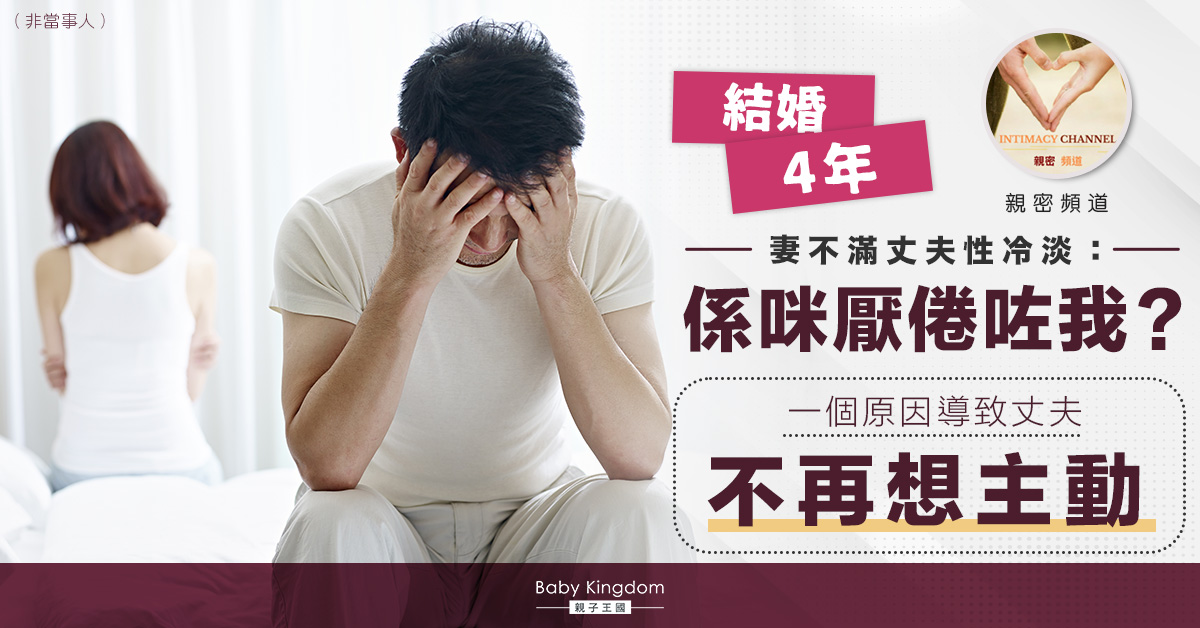 【夫妻關係】結婚4年妻不滿丈夫性冷淡 ：他不碰我代表對我沒有興趣嗎？