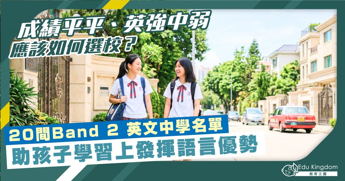 成績平平、英強中弱應該如何選校？ 20間Band 2 英文中學名單 助孩子學習上發揮語言優勢