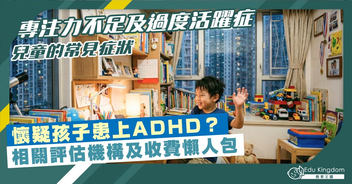 專注力不足及過度活躍症兒童的常見症狀 懷疑孩子患上ADHD?相關評估機構及收費懶人包