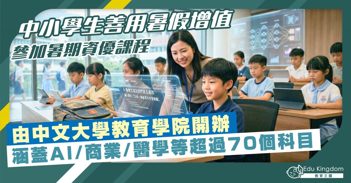 中小學生善用暑假增值 參加暑期資優課程 由中文大學教育學院開辦 涵蓋AI/商業/醫學等超過70個科目