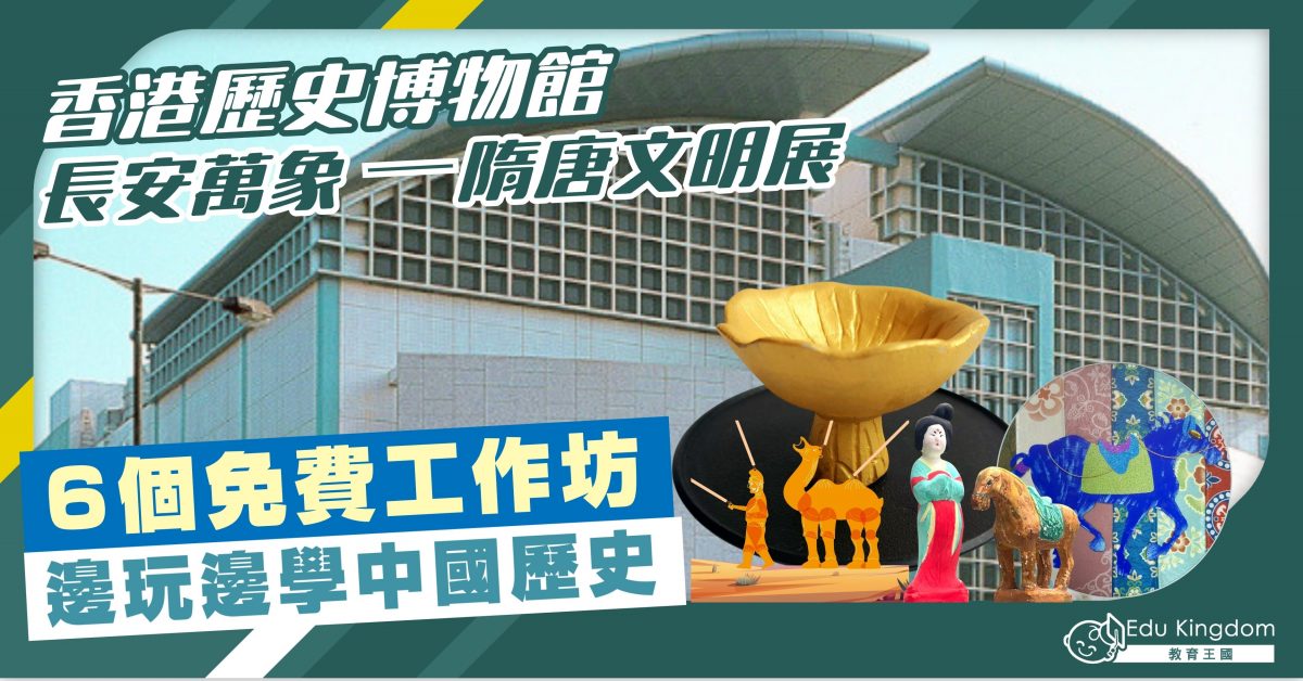 【親子好去處】香港歷史博物館 長安萬象 ─隋唐文明展 6個免費工作坊 邊玩邊學中國歷史