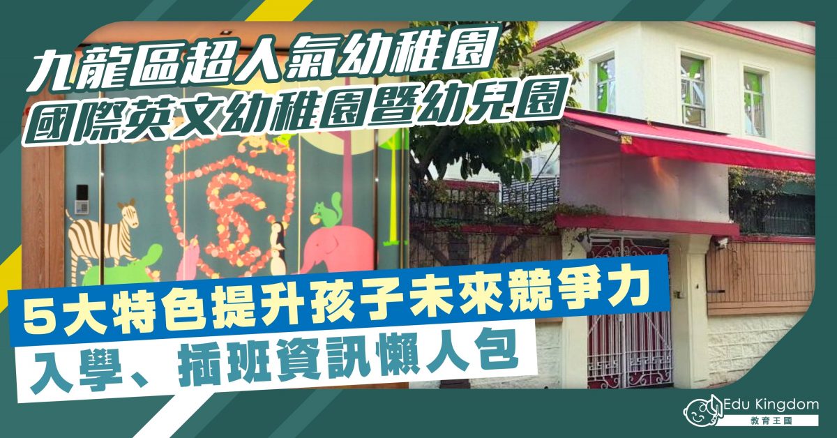 【幼稚園】九龍區超人氣幼稚園 國際英文幼稚園暨幼兒園 5大特色提升孩子未來競爭力 入學、插班資訊懶人包
