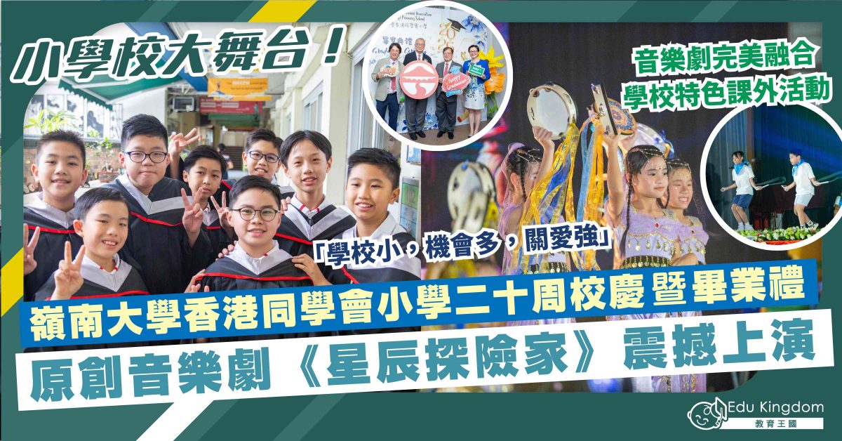小學校大舞台!嶺南大學香港同學會小學二十周校慶暨畢業禮!原創音樂劇《星辰探險家》震撼上演